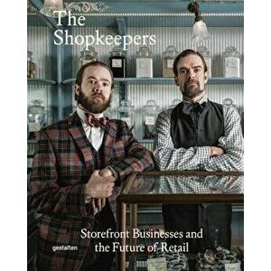 The Shopkeepers: Storefront Businesses and the Future of Retail, Hardcover - Robert Klanten imagine