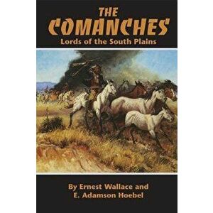 The Comanches: Lords of the South Plains - Ernest Wallace imagine