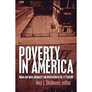Poverty in America: Urban and Rural Inequality and Deprivation in the 21st Century, Paperback - Max J. Skidmore imagine
