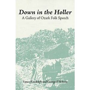 Down in the Hollar: A Gallery of Ozark Folk Speech, Paperback - Vance Randolph imagine