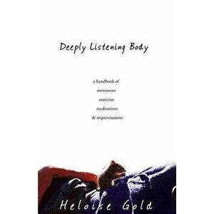 Deeply Listening Body, Paperback - Heloise Gold imagine