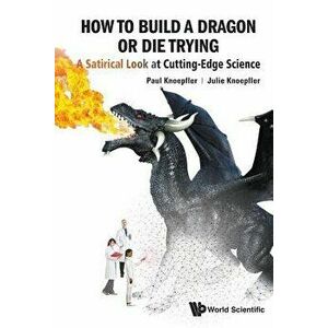 How to Build a Dragon or Die Trying: A Satirical Look at Cutting-Edge Science, Paperback - Paul Knoepfler imagine