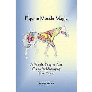 Equine Muscle Magic: A Simple, Easy-To-Use Guide for Massaging Your Horse. - Nairn Jackie Nairn imagine