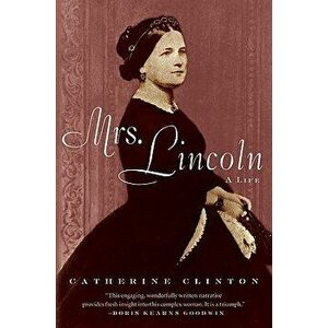 Mrs. Lincoln: A Life, Paperback - Catherine Clinton imagine
