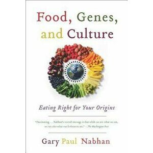Food, Genes, and Culture: Eating Right for Your Origins, Paperback - Gary Paul Nabhan imagine