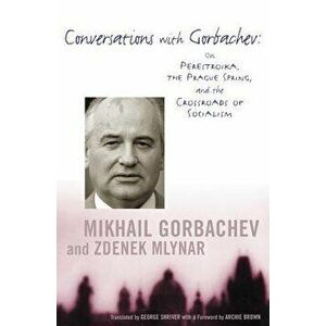 Conversations with Gorbachev: On Perestroika, the Prague Spring, and the Crossroads of Socialism, Paperback - Mikhail Gorbachev imagine