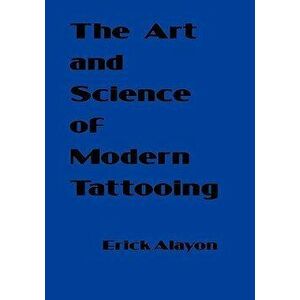 The Art and Science of Modern Tattooing, Paperback - Erick Alayon imagine