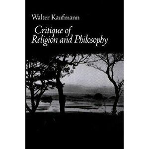 Critique of Religion and Philosophy, Paperback - Walter A. Kaufmann imagine