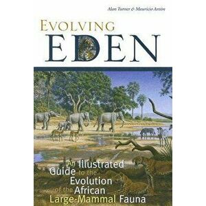 Evolving Eden: An Illustrated Guide to the Evolution of the African Large-Mammal Fauna - Alan Turner imagine