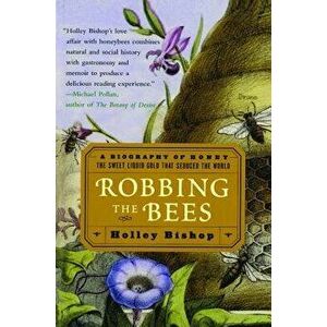 Robbing the Bees: A Biography of Honey--The Sweet Liquid Gold That Seduced the World, Paperback - Holley Bishop imagine
