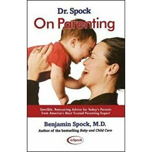 Dr. Spock on Parenting: Sensible, Reassuring Advice for Today's Parent, Paperback - Benjamin Spock imagine