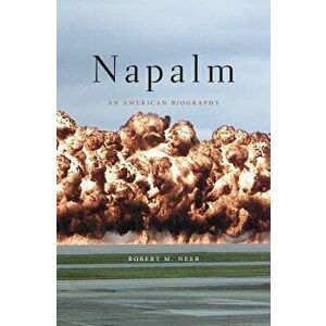 Napalm: An American Biography, Paperback - Robert M. Neer imagine