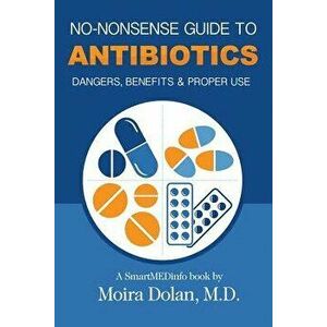 No-Nonsense Guide to Antibiotics: Dangers, Benefits & Proper Use, Paperback - Moira Dolan imagine