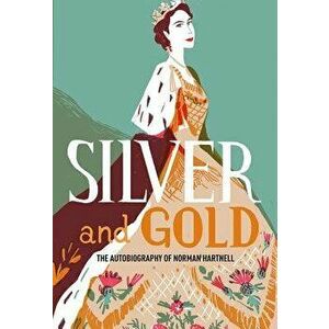 Silver and Gold: The Autobiography of Norman Hartnell, Paperback - Norman Hartnell imagine
