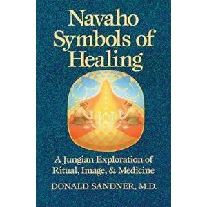 Navaho Symbols of Healing: A Jungian Exploration of Ritual, Image, and Medicine, Paperback - Donald Sandner imagine