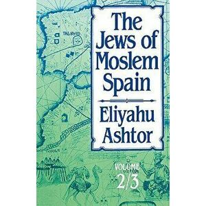 The Jews of Moslem Spain: Volume 2/3, Paperback - Eliyahu Ashtor imagine