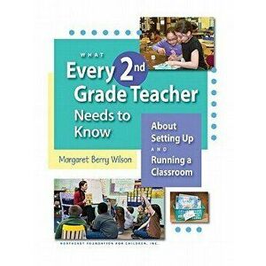 What Every 2nd Grade Teacher Needs to Know: About Setting Up and Running a Classroom, Paperback - Margaret Berry Wilson imagine