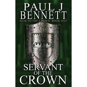 Servant of the Crown, Paperback - Paul J. Bennett imagine
