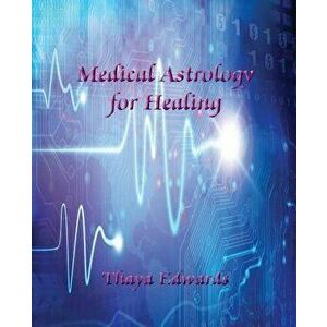 Medical Astrology for Healing, Paperback - Thaya Edwards imagine