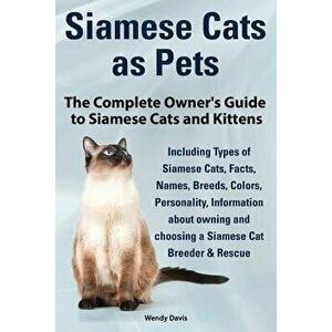 Siamese Cats as Pets. Complete Owner's Guide to Siamese Cats and Kittens. Including Types of Siamese Cats, Facts, Names, Breeds, Colors, Breeder & Res imagine