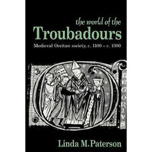 The World of the Troubadours: Medieval Occitan Society, C.1100 C.1300, Paperback - Linda Paterson imagine