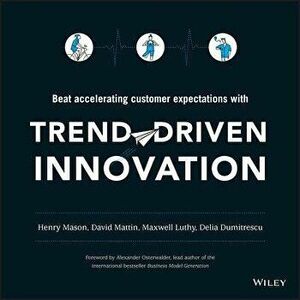 Trend-Driven Innovation: Beat Accelerating Customer Expectations, Paperback - Henry Mason imagine