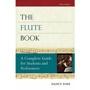 The Flute Book: A Complete Guide for Students and Performers, Paperback - Nancy Toff imagine