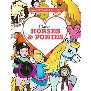 I Love Horses & Ponies ( Crazy Colouring for Kids), Paperback - Elizabeth James imagine
