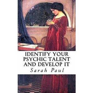 Identify Your Psychic Talent and Develop It: The DIY Psychic Talents Tarot Reading Plus Articles on Psychic Development, Paperback - Sarah Paul imagine