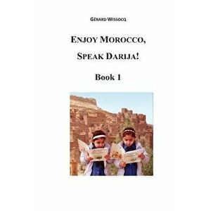 Enjoy Morocco, Speak Darija! Book 1: Moroccan Dialectal Arabic - Advanced Course of Darija, Paperback - Gerard Wissocq imagine