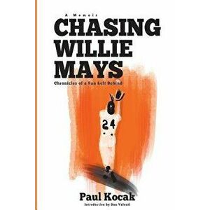 Chasing Willie Mays, Paperback - Paul Kocak imagine