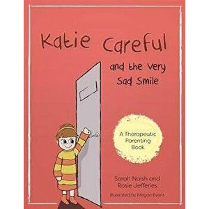 Katie Careful and the Very Sad Smile: A Story about Anxious and Clingy Behaviour, Paperback - Sarah Naish imagine