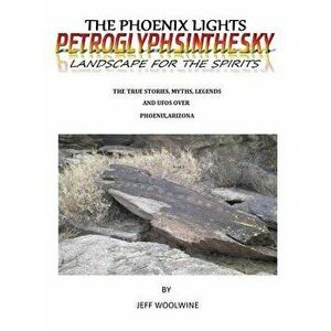 The Phoenix Lights- Petroglyphsinthesky (Landscapes for the Spirits): The True Stories, Myths, Legends & UFOs Over Phoenix, Arizona Vol. 1, Hardcover imagine