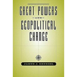 Great Powers and Geopolitical Change, Paperback - Jakub J. Grygiel imagine