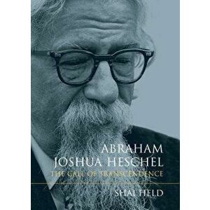 Abraham Joshua Heschel: The Call of Transcendence, Paperback - Shai Held imagine
