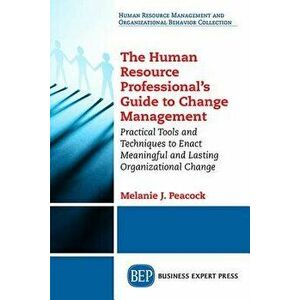 The Human Resource Professional's Guide to Change Management: Practical Tools and Techniques to Enact Meaningful and Lasting Organizational Change, Pa imagine