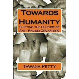Towards Humanity: Shifting the Culture of Anti-Racism Organizing, Paperback - Tawana Honeycomb Petty imagine