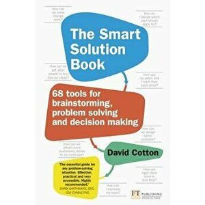 The Smart Solution Book: 68 Tools for Brainstorming, Problem Solving and Decision Making, Paperback - David Cotton imagine