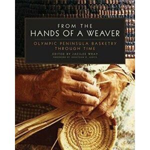 From the Hands of a Weaver: Olympic Peninsula Basketry Through Time - Jacilee Wray imagine