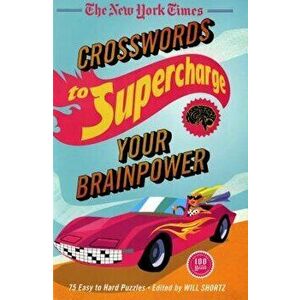 The New York Times Crosswords to Supercharge Your Brainpower: 75 Easy to Hard Puzzles, Paperback - New York Times imagine
