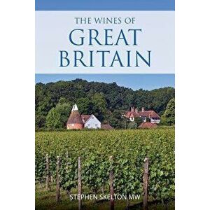 The wines of Great Britain, Paperback - Stephen Skelton imagine