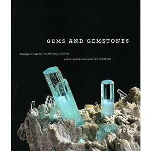 Gems and Gemstones: Timeless Natural Beauty of the Mineral World, Hardcover - Lance Grande imagine