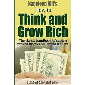Napoleon Hill's How to Think and Grow Rich - The Classic Handbook of Success Proved By Over 500 World Leaders., Paperback - Dr Robert C. Worstell imagine