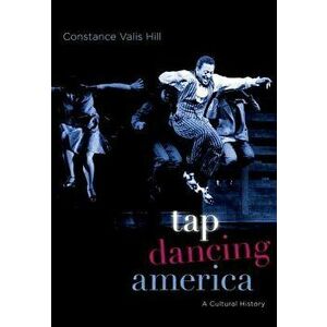 Tap Dancing America: A Cultural History, Paperback - Constance Valis Hill imagine