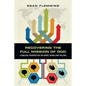Recovering the Full Mission of God: A Biblical Perspective on Being, Doing and Telling, Paperback - Dean Flemming imagine