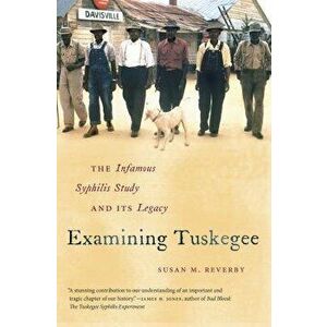 Examining Tuskegee: The Infamous Syphilis Study and Its Legacy, Paperback - Susan M. Reverby imagine