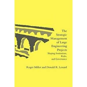 The Strategic Management of Large Engineering Projects: Shaping Institutions, Risks, and Governance, Paperback - Roger Miller imagine