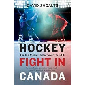 Hockey Fight in Canada: The Big Media Faceoff Over the NHL, Paperback - David Shoalts imagine