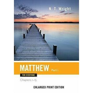 Matthew for Everyone, Part 1-Enlarged Print Edition: Chapters 1-15, Paperback - N. T. Wright imagine