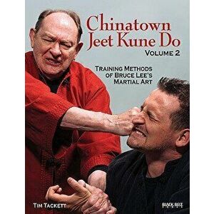 Chinatown Jeet Kune Do, Volume 2: Training Methods of Bruce Lee's Martial Art, Paperback - Tim Tackett imagine